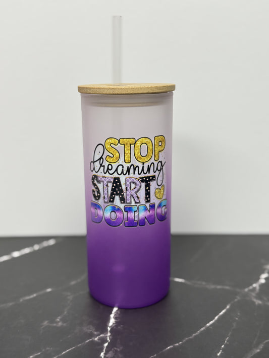 Stop Dreaming Start Doing Glass Tumbler