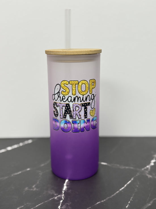 Stop Dreaming Start Doing Glass Tumbler